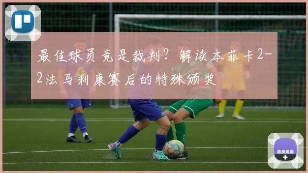 最佳球员竟是裁判？解读本菲卡2-2法马利康赛后的特殊颁奖