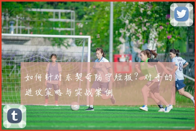 如何针对东契奇防守短板？对手的进攻策略与实战案例