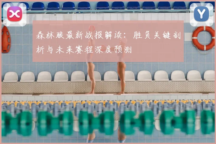 森林狼最新战报解读:胜负关键剖析与未来赛程深度预测